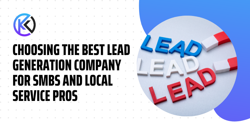 Digital Marketing Strategies: Choosing the Best Lead Generation Company for SMBs and Local Service Pros